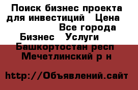 Поиск бизнес-проекта для инвестиций › Цена ­ 2 000 000 - Все города Бизнес » Услуги   . Башкортостан респ.,Мечетлинский р-н